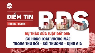 DỰ THẢO SỬA LUẬT ĐẤT ĐAI - GỠ HÀNG LOẠT VƯỚNG MẮC |ĐIỂM TIN BẤT ĐỘNG SẢN THÁNG 11