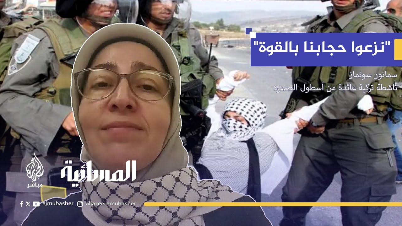 "نزعوا حجابنا بالقوة".. الناشطة التركية سما نور تكشف فظائع الاحتلال ضد أسطول الصمود