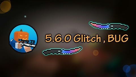 5.6.0 Glitch , BUG - Block Strike