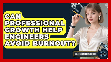Can Professional Growth Help Engineers Avoid Burnout? - Your Engineering Future
