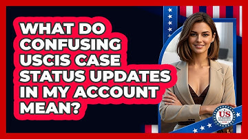 What Do Confusing USCIS Case Status Updates In My Account Mean? - US Citizenship Immigration Guide