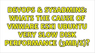 Celebrity DevOps & SysAdmins: Whats the cause of VMWare esxi Ubuntu very slow disk performance (3MB/s)? Wealth