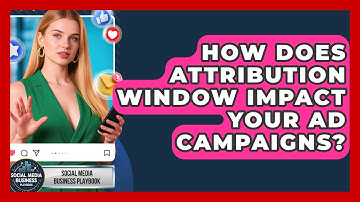 How Does Attribution Window Impact Your Ad Campaigns? - Social Media Business Playbook