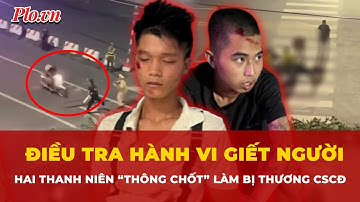 Tạm giữ hình sự để điều tra hành vi giết người với 2 thanh niên lao xe vào cảnh sát cơ động