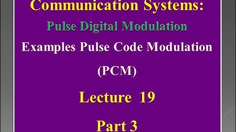 Lecture 19: Communication Systems - Examples Pulse Code Modulation (PCM) - Part 3