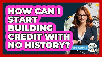How Can I Start Building Credit With No History? - Your Guide to Budgeting