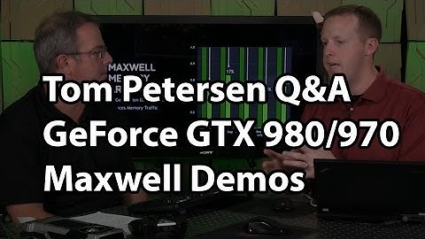 NVIDIA Maxwell, GTX 980, GTX 970 Discussion with Tom Petersen, Q&A