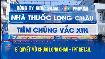 Bí quyết "mở cõi" thần tốc của chuỗi Long Châu - FPT Retail