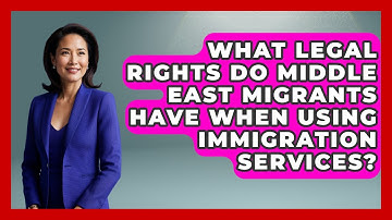 What Legal Rights Do Middle East Migrants Have When Using Immigration Services?
