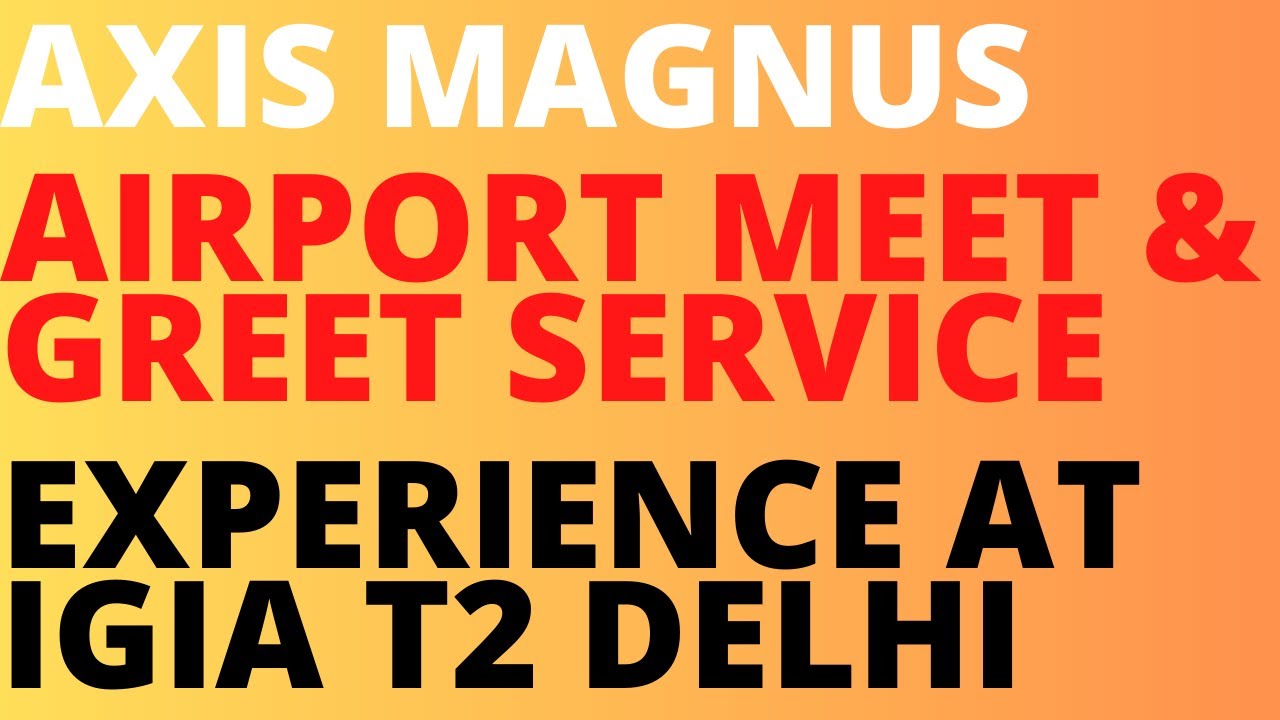 AXIS MAGNUS CREDIT CARD AIRPORT MEET AND GREET SERVICE EXPERIENCE AT