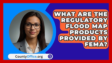 What Are the Regulatory Flood Map Products Provided by FEMA? | CountyOffice News
