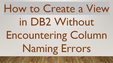 How to Create a View in DB2 Without Encountering Column Naming Errors