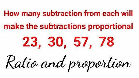 how many subtraction from each will make the subtraction proportional =》 23, 30, 57, 78.