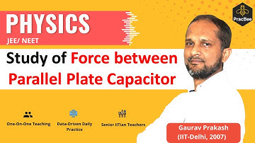 Lecture about Force between parallel plate Capacitor by Gaurav Prakash(IIT Delhi),JEE & NEET Physics