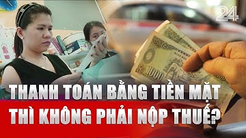Thanh toán bằng tiền mặt thì không phải nộp thuế? | VTV24