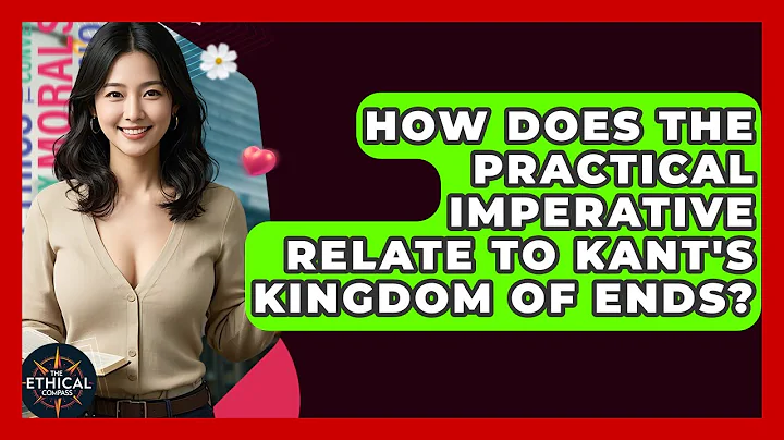How Does The Practical Imperative Relate To Kant's Kingdom Of Ends? - The Ethical Compass