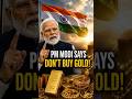 PM Modi says Don't Buy Gold.