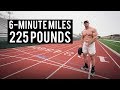 How To Run 6-Minute Miles At 225 Pounds