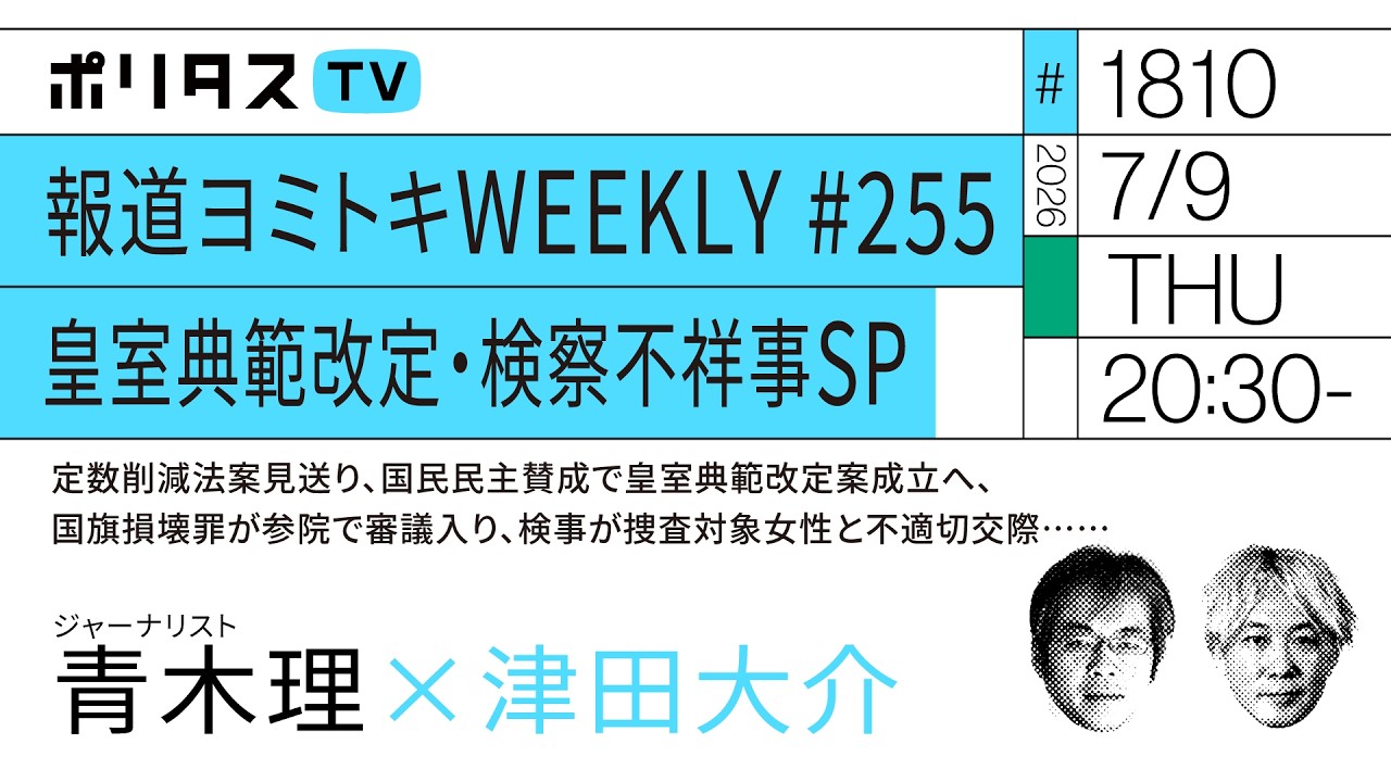 報道ヨミトキWEEKLY# 255 皇室典範改定・検察不祥事SP｜定数削減法案見送り、国民民主賛成で皇室典範改定案成立へ、国旗損壊罪が参院で審議入り、検事が捜査対象女性と不適切交際……（7/9）