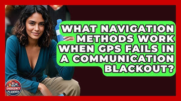 What Navigation Methods Work When GPS Fails In A Communication Blackout? - Your Emergency Planner