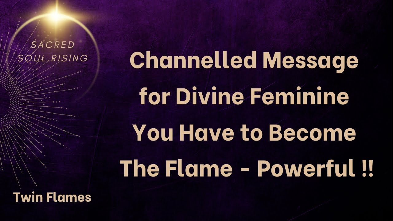 Channelled Message for Divine Feminine You Have to Be The Flame 🔥 - YouTube