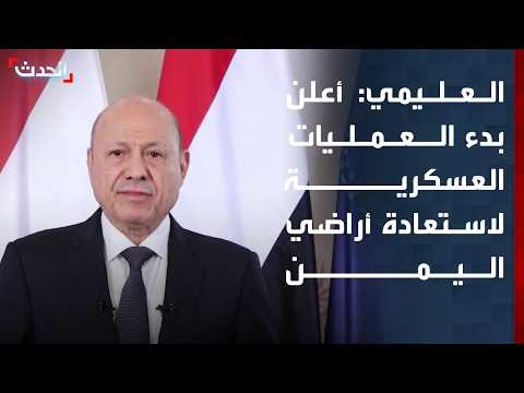 العليمي: أعلن بدء العمليات العسكرية لاستعادة ما تبقى من أراضي الجمهورية اليمنية