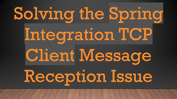 Solving the Spring Integration TCP Client Message Reception Issue