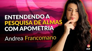 Pesquisa de Almas: Descobertas Espirituais | Andrea Francomano | Médium Talks #139