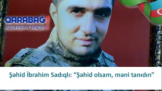 Şəhid İbrahim Sadıqlı “Şəhid olsam, məni tanıdın” (08.02.2021) Resimi