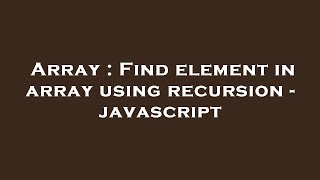 Famous Array : Find element in array using recursion - javascript Wealth