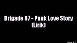 Brigade 07 - PUNK LOVE STORY (Lirik)