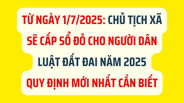 Từ Ngày 1/7/2025: Chủ Tịch Xã Sẽ Cấp Sổ Đỏ Cho Người Dân - Luật Đất Đai 2025