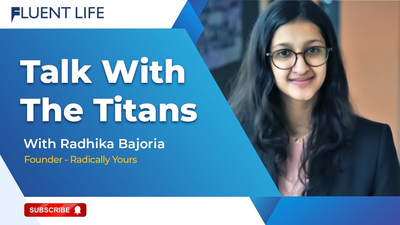 Radhika Bajoria | Talk with the Titans | Fluent Life