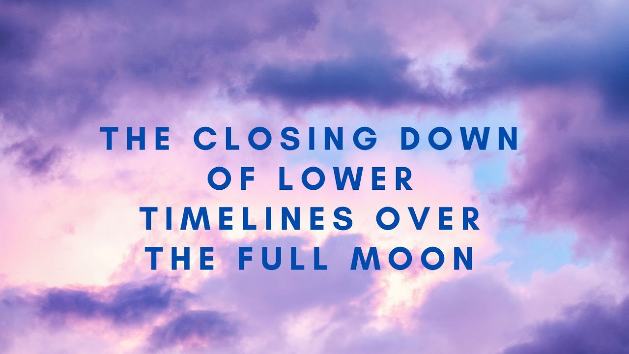 The intense full moon 6th January 2023 was a closing of lower timelines