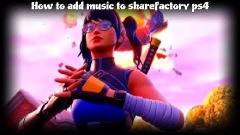 How add music to sharefactory on ps4 no phone or usb