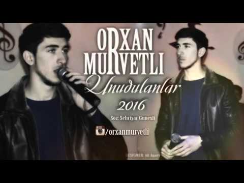 Orxan Murvetli -  Unudulanlar 2016