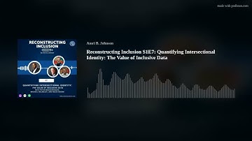 Reconstructing Inclusion S1E7: Quantifying Intersectional Identity: The Value of Inclusive Data