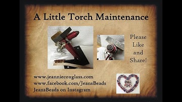 Lampwork Glass Maintaining your Torch by Jeannie Cox