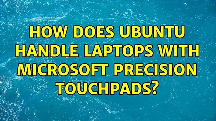 Ubuntu: How does Ubuntu handle laptops with Microsoft Precision Touchpads?