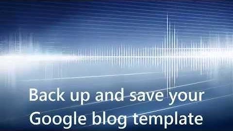 Back up and save your Google blogger template