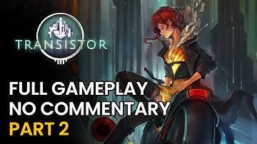TRANSISTOR Full Gameplay : Part 2