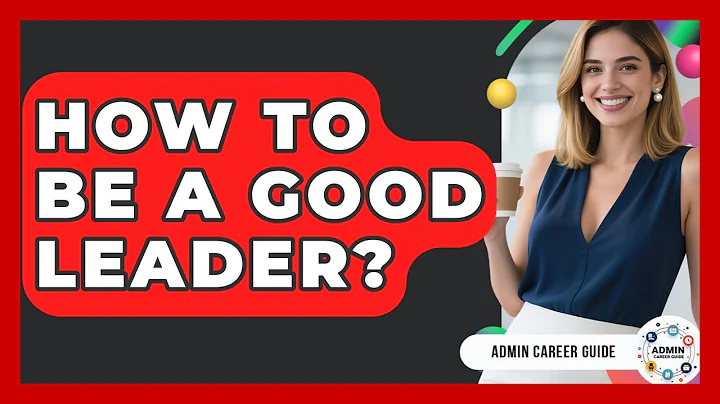 How To Be A Good Leader? - Admin Career Guide