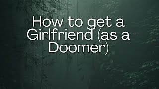 How to get a Girlfriend as a Doomer