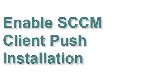 Enable SCCM Client Push Installation