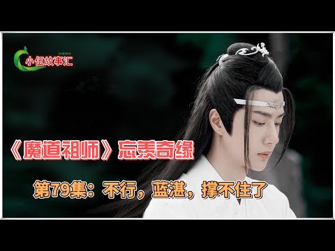 《魔道祖师》忘羡奇缘，第79集：不行，蓝湛，撑不住了…
