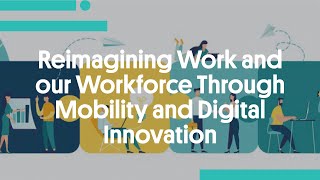 Reimagining Work and our Workforce Through Mobility and Digital Innovation