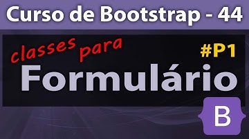 Classes para formatação de formulário em Bootstrap - #P1 [Bootstrap] - Curso de Bootstrap - Aula 44