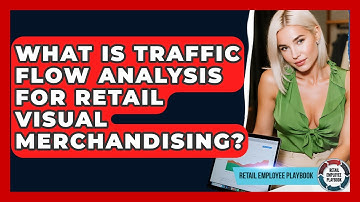 What Is Traffic Flow Analysis For Retail Visual Merchandising? - Retail Employee Playbook