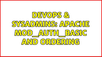 DevOps & SysAdmins: Apache mod_auth_basic and Ordering