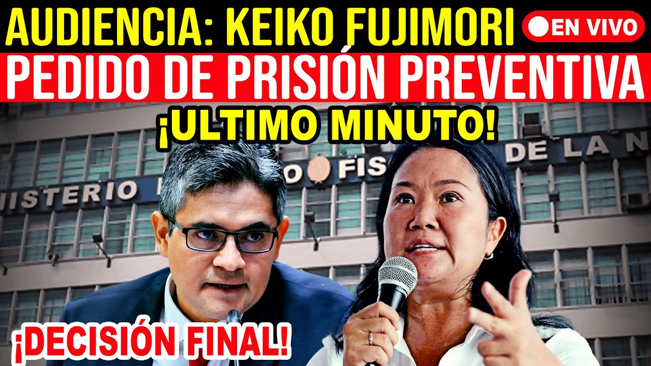 🚨¡ÚLTIMO MINUTO! AUDIENCIA PRISIÓN PREVENTIVA CONTRA KEIKO FUJIMORI